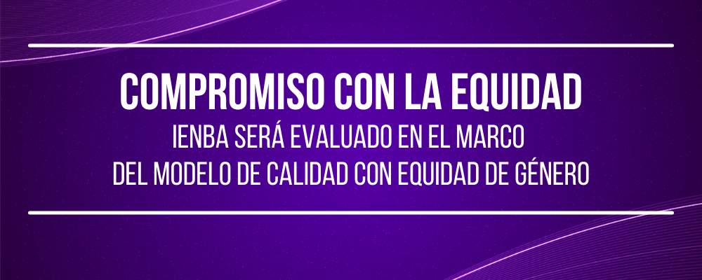 Imagen de fondo en tonos violetas y texto sobreimpreso: "Compromiso con la equidad. IENBA será evaluado en el marco del modelo de calidad con equidad de género"