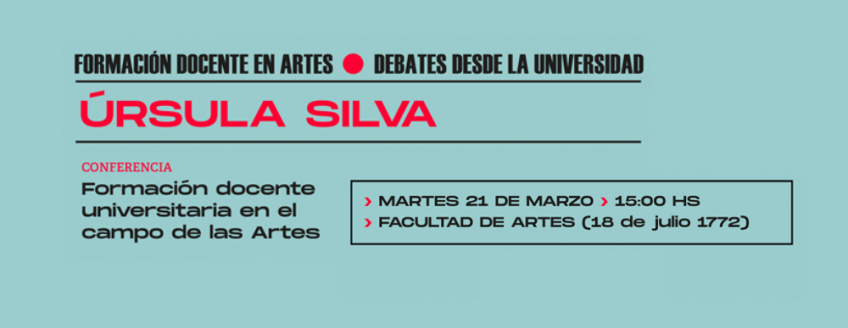 Banner web Conferencia de Úrsula Silva. Fondo gris azulado y texto sobreimpreo: "Formación docente en artes. Debates desde la Universidad. Úrsula Silva. Conferencia Formación docente universitaria en el campo de las artes. Martes 21 de marzo, 1