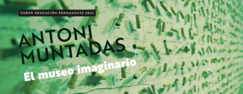 Imagen en tonos verdes con texto sobreimpreso: Curso de Educación Permanente 2022. Antoni Muntadas. El museo imaginario.